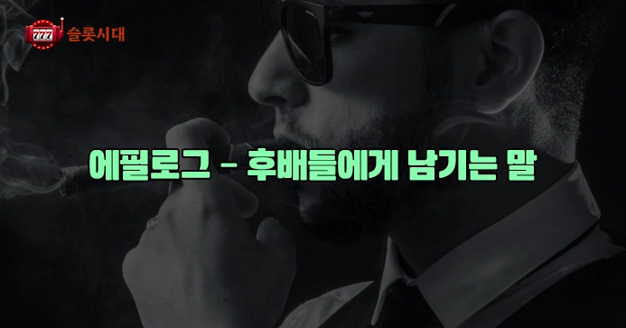 [슬롯시대썰]내 인생을 바꾼 카지노: 에필로그 – 후배들에게 남기는 말
