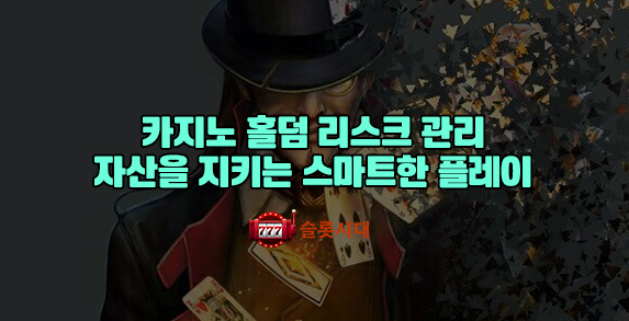 [슬롯시대]카지노 홀덤 리스크 관리: 자산을 지키는 스마트한 플레이