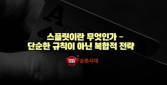 스플릿이란 무엇인가 – 단순한 규칙이 아닌 복합적 전략 스플릿이란 무엇인가 – 단순한 규칙이 아닌 복합적 전략