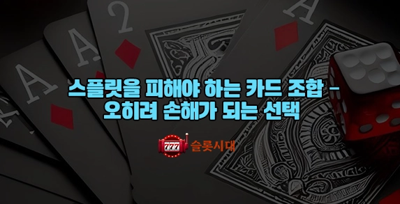 스플릿을 피해야 하는 카드 조합 – 오히려 손해가 되는 선택 스플릿을 피해야 하는 카드 조합 – 오히려 손해가 되는 선택