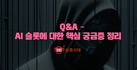 Q&A – AI 슬롯에 대한 핵심 궁금증 정리 Q&A – AI 슬롯에 대한 핵심 궁금증 정리