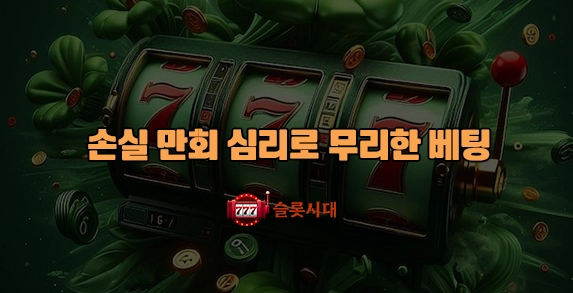 손실 만회 심리로 무리한 베팅 손실 만회 심리로 무리한 베팅
